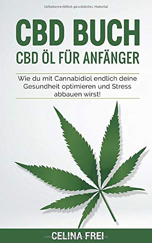 CBD Buch: CBD Öl für Anfänger; Wie du mit Cannabidiol endlich deine Gesundheit optimieren und Stress abbauen wirst!